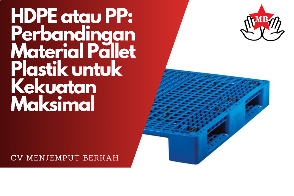 HDPE atau PP: Perbandingan Material Pallet Plastik untuk Kekuatan Maksimal
